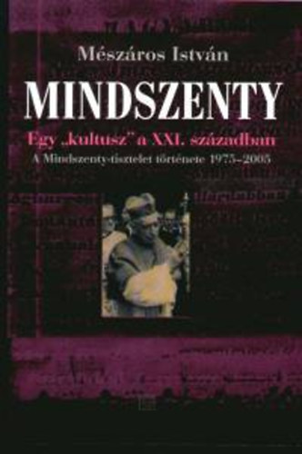 Mszros Istvn - Mindszenty - Egy kultusz a XXI. szzadban