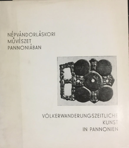 Istvn kirly Mzeum Fitz Jen  (szerk.) - Npvndorlskori mvszet Pannoniban - Vlkerwanderungszeitliche kunst in Pannonien