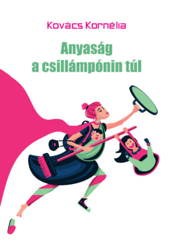 Kovács Kornélia - Anyaság a csillámpónin túl