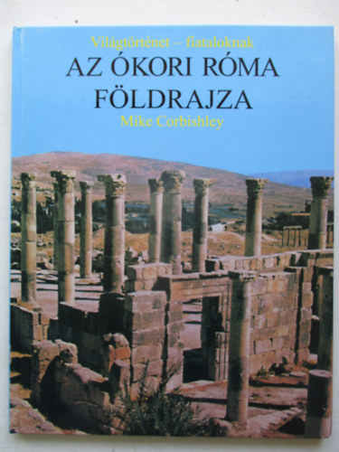 Mike Corbishley - Az �kori R�ma f�ldrajza