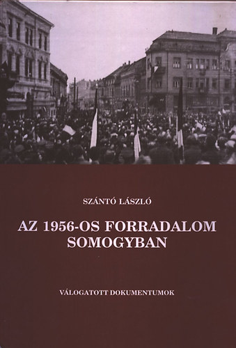 Sz�nt� L�szl� - Az 1956-os forradalom Somogyban