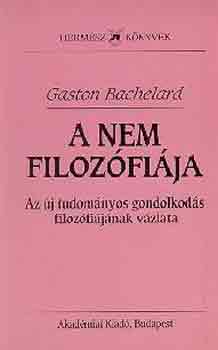Gaston Bachelard - A nem filoz�fi�ja