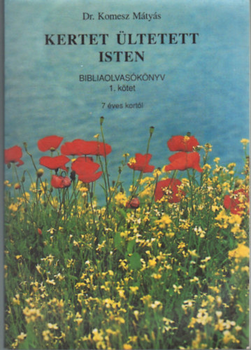 Dr Komesz M�ty�s - Kertet �ltetett Isten -Bibliaolvas�k�nyv 1 k�tet- Oktat�i seg�dk�nyv 1. k�tet