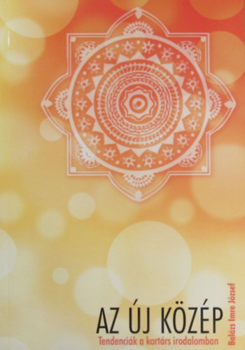 Balázs Imre József - Az új közép. Tendenciák a kortárs irodalomban