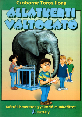 Czoborn� T�r�s Ilona - �llatkerti v�ltogat�  - M�rt�kismeretes gyakorl� munkaf�zet 3. oszt�ly