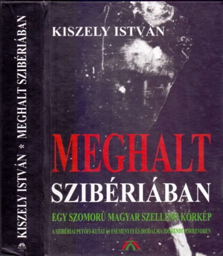 Kiszely Istv�n - Meghalt Szib�ri�ban - Egy szomor� magyar szellemi k�rk�p