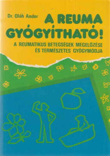 Olh Andor dr. - A reuma gygythat! - A reumatikus betegsgek megelzse s termszetes gygymdja