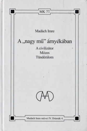 Mad�ch Imre - A "nagy m�" �rny�k�ban - A civiliz�tor - M�zes - T�nd�r�lom (Mad�ch Imre m�vei IV. - Dr�m�k 4.)