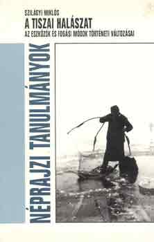 Szilgyi Mikls - A tiszai halszat (nprajzi tanulmnyok)