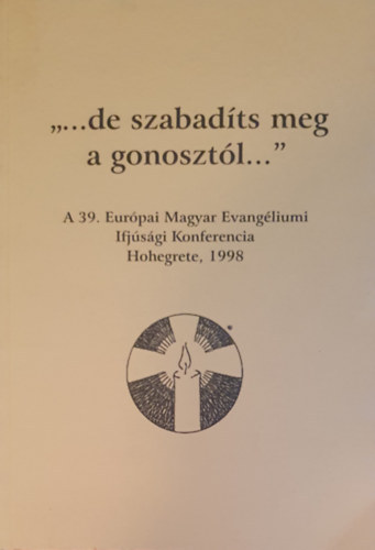Job Mrk Bereznai Tams - "...de szabadts meg a gonosztl..." A 39. Eurpai Magyar Evangliumi Ifjsgi Konferencia, Hohegrete, Nmetorszg, 1998. prilis 4-11.