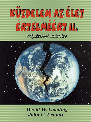 David W. Gooding; John C. Lennox - Küzdelem az élet értelméért II. - Világnézetünk alakítása