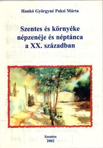 Hank Gyrgyn Paksi Mrta - Szentes s krnyke npzenje s nptnca a XX. szzadban