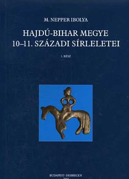 M. Nepper Ibolya - Hajd�-Bihar megye 10-11. sz�zadi s�rleletei I-II.