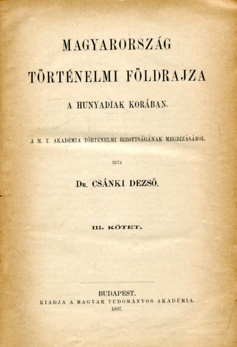 Dr. Csánki Dezső - Magyarország történelmi földrajza a Hunyadiak korában III.