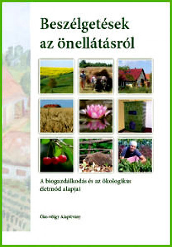 Kun András István - Beszélgetések az önellátásról. A biogazdálkodás és az ökologikus életmód alapjai.