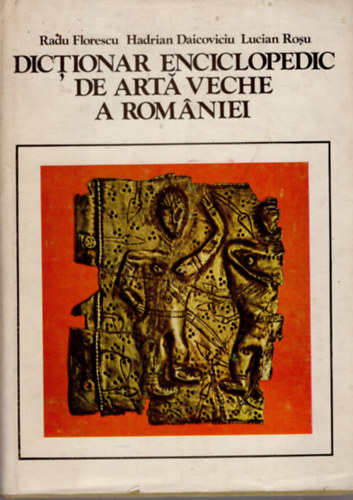 R. Florescu; H. Daicoviciu; L. Rosu - Dictionar enciclopedic de arta veche a Romaniei