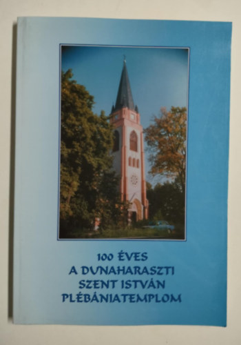 T�th S�ndor, T�th Marianna, Magyar L�szl�, Moln�r Ildik�, Farkas Zsolt, L�ng Andr�s, G�ll S�ndor (szerk.) - 100 �ves a dunaharaszti Szent Istv�n Pl�b�niatemplom - 1904-2002/A dunaharaszti katolikus egyh�zk�zs�gek �nnepi kiadv�nya