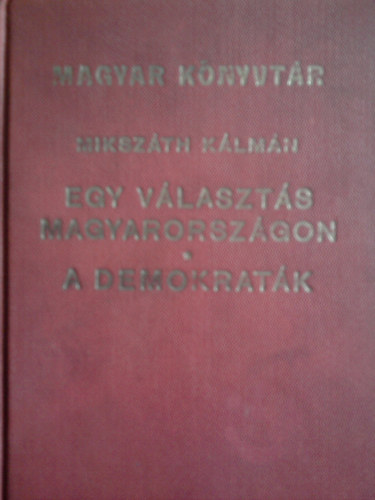 Mikszth Klmn - Egy vlaszts Magyarorszgon - A demokratk (Magyar Knyvtr)