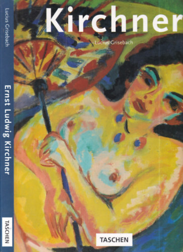 Lucius Grisebach - Ernst Ludwig Kirchner 1880-1938. (Taschen)- n�met nyelv�