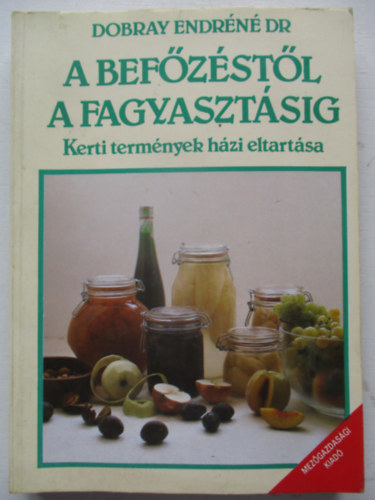 Dobray Endrn dr. - A befzstl a fagyasztsig - Kerti termnyek hzi eltartsa