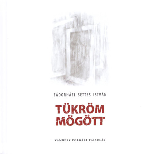 Zádorházi Bettes István - Tükröm mögött