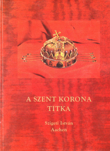 Szigeti Istvn - A Szent Korona titka