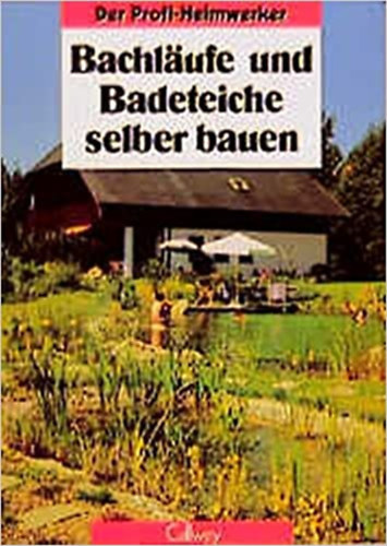 Siegfried Stein - Bachlufe und Badeteiche selber bauen: Planung, Gestaltung, Ausfhrung (Der Profi-Heimwerker)