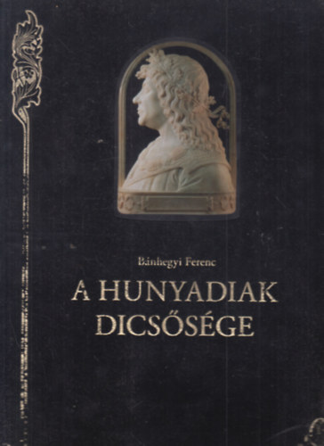 Bnhegyi Ferenc - A Hunyadiak dicssge