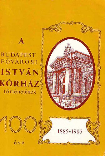 1885-1985 - A Budapest fvrosi Istvn krhz trtnetnek 100 ve