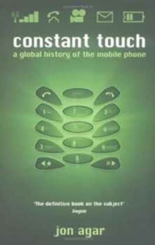 Jon Agar - Constant Touch: A Global History of the Mobile Phone