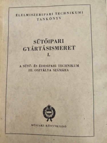 Gasztonyi Kálmán dr. - Sütőipari gyártásismeret I.