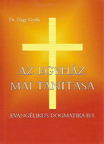 Dr. Nagy Gyula - Az egyh�z mai tan�t�sa - Evang�likus dogmatika II/1.