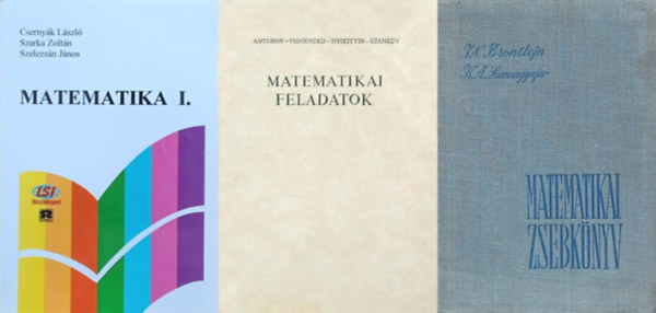 Dr. Cserny�k L�szl� - Dr. Szarka Zolt�n - Dr. I. N. Bronstejn Szelezs�n J�nos - Antonov K. A. Szemengyajev - Vigodszkij - Nyikityin - Szankin - 3 db matematika szakk�nyv egyetemist�knak: Matematika I. + Matematikai feladatok +  Matematika zsebk�nyv - M�rn�k�k �s m�rn�khallgat�k sz�m�ra