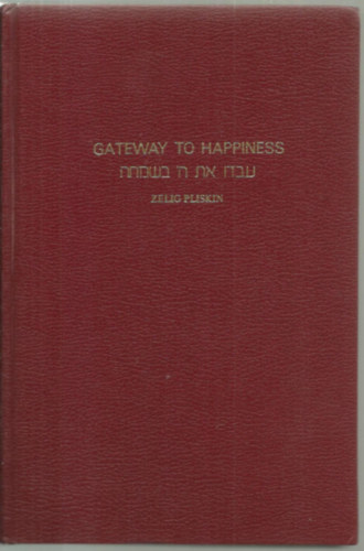 Zelig Pliskin - Gateway To Happiness: A practical guide to happiness and peace of mind culled from the full spectrum of Torah Literature