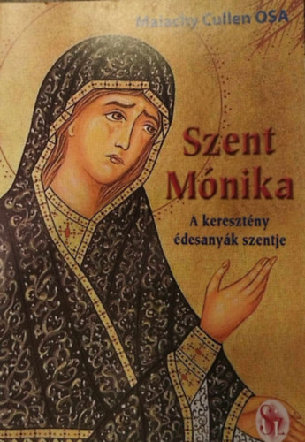 Malachy Cullen O.S.A. - Szent Mónika - A keresztény édesanyák szentje