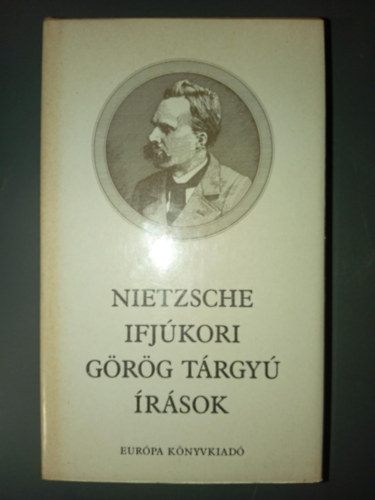Friedrich Nietzsche - Ifj�kori g�r�g t�rgy� �r�sok (Hom�rosz �s a klasszika-filol�gia / A hom�roszi verseng�s / A filoz�fia a g�r�g�k tragikus korszak�ban / Gondolatok �s v�zlatok a Mi, filol�gusok c�m� korszer�tlen elm�lked�shez)