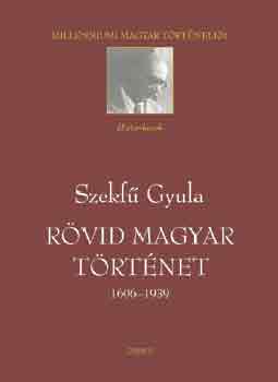 Szekf Gyula - Rvid magyar trtnet 1606-1939
