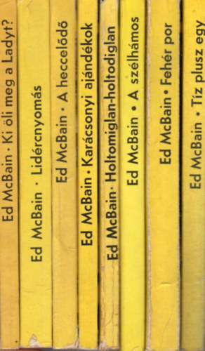Ed McBain - 8 db Ed McBain krimi: T�z plusz egy + Feh�r por + A sz�lh�mos + Holtomiglan-holtodiglan + Kar�csonyi aj�nd�k + A heccel�d� + Lid�rcnyom�s + Ki �li meg a Ladyt?