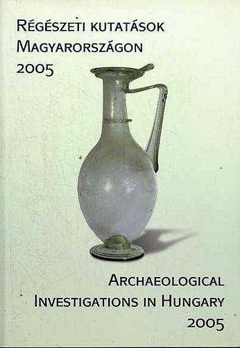 Kisfaludi Jlia  (szerk.) - Rgszeti kutatsok Magyarorszgon 2005 / Archaeological Investigations in Hungary 2005