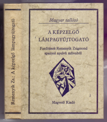 Scholz Lszl  (ford.) Fogarassy Mikls (szerk.) - A kpzelg lmpagyjtogat - Fordtsok Remnyik Zsigmond spanyol nyelv mveibl