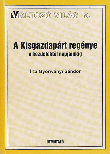 Gy�riv�nyi S�ndor - A Kisgazdap�rt reg�nye a kezdetekt�l napjainkig