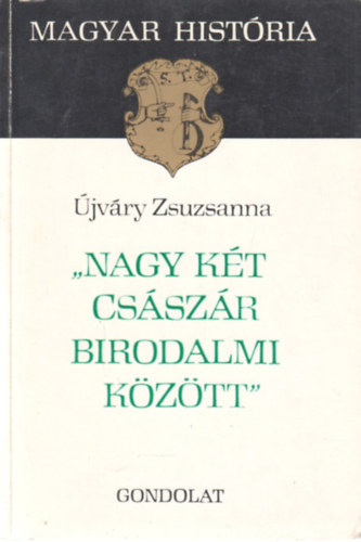 jvry Zsuzsanna - Nagy kt csszr birodalmi kztt (Magyar histria)