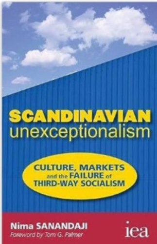 Nima Sanandaji - Scandinavian Unexceptionalism: Culture, Markets and the Failure of Third-Way Socialism
