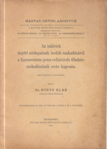 Hints Elek dr. - Az izületek segítő szalagainak isolált szakadásáról a ligamentum genu collaterale fibulare szakadásának esete kapcsán (Monographiai tanulmány.)