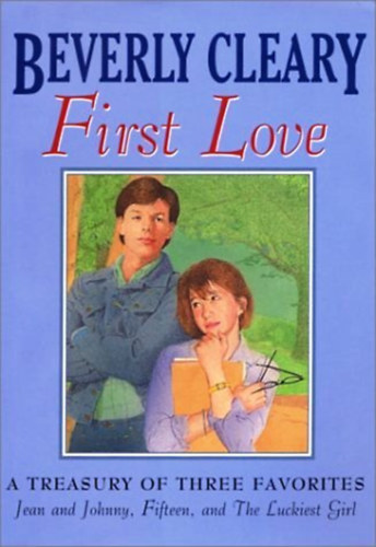 Beverly Cleary - First Love: Jean and Johnny / Fifteen / The Luckiest Girl