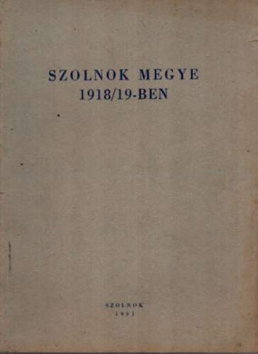 Kisfaludi S., Mszros F., Szab L. Kaposvri Gy. - Szolnok megye 1918/19-ben