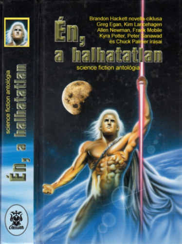 B. Hackett-G. Egan-K. Lancehagen-A. Newman... - Én, a halhatatlan (Science fiction antológia)