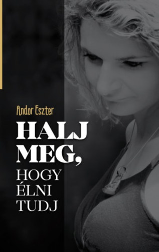 Andor Eszter - Halj meg, hogy lni tudj