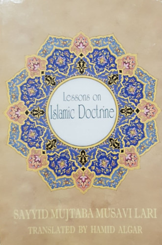 Sayyid Mujtaba Musavi Lari Hamid algar - Lessons on Islamic Doctrine I-IV - God and his attributes - The seal of prophets and his message - Resurrection judgement and the hereafter - Imamate and leadership