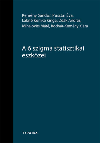 Deák András, Kemény Sándor, Lakné Komka Kinga, Mihalovits Máté, Bodnár-kemény Klára Pusztai Éva - A 6 szigma statisztikai eszközei